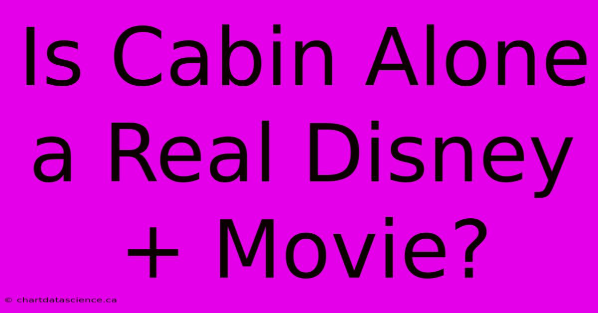 Is Cabin Alone A Real Disney+ Movie?