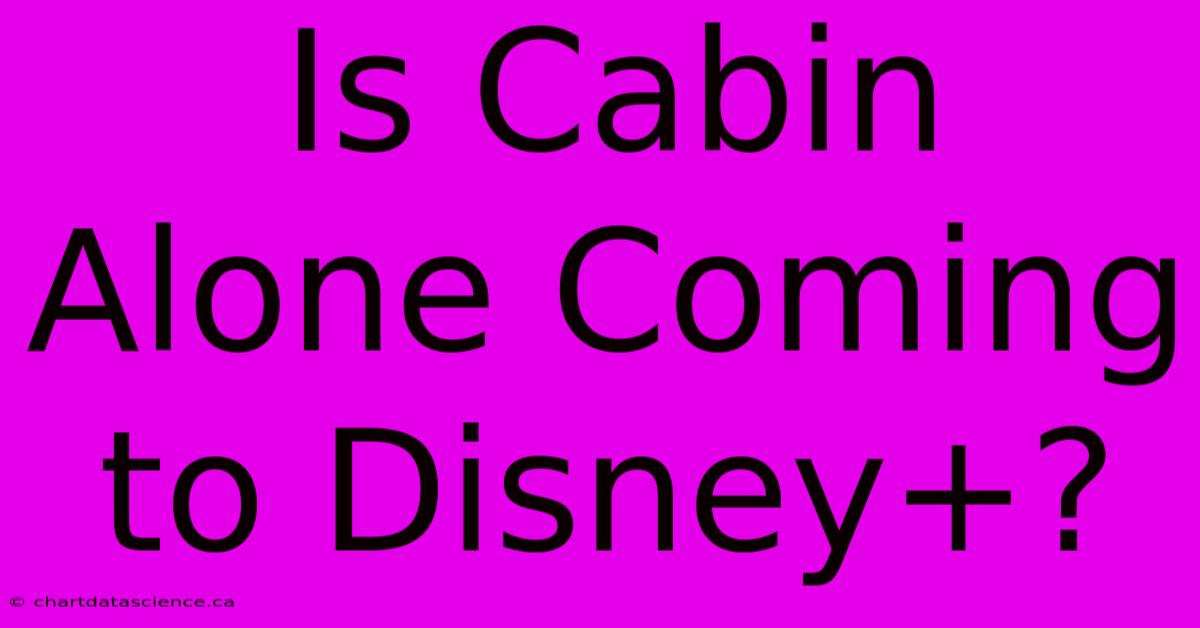 Is Cabin Alone Coming To Disney+? 