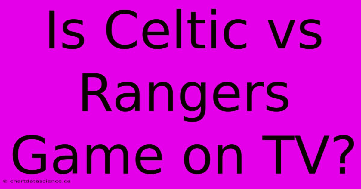 Is Celtic Vs Rangers Game On TV?