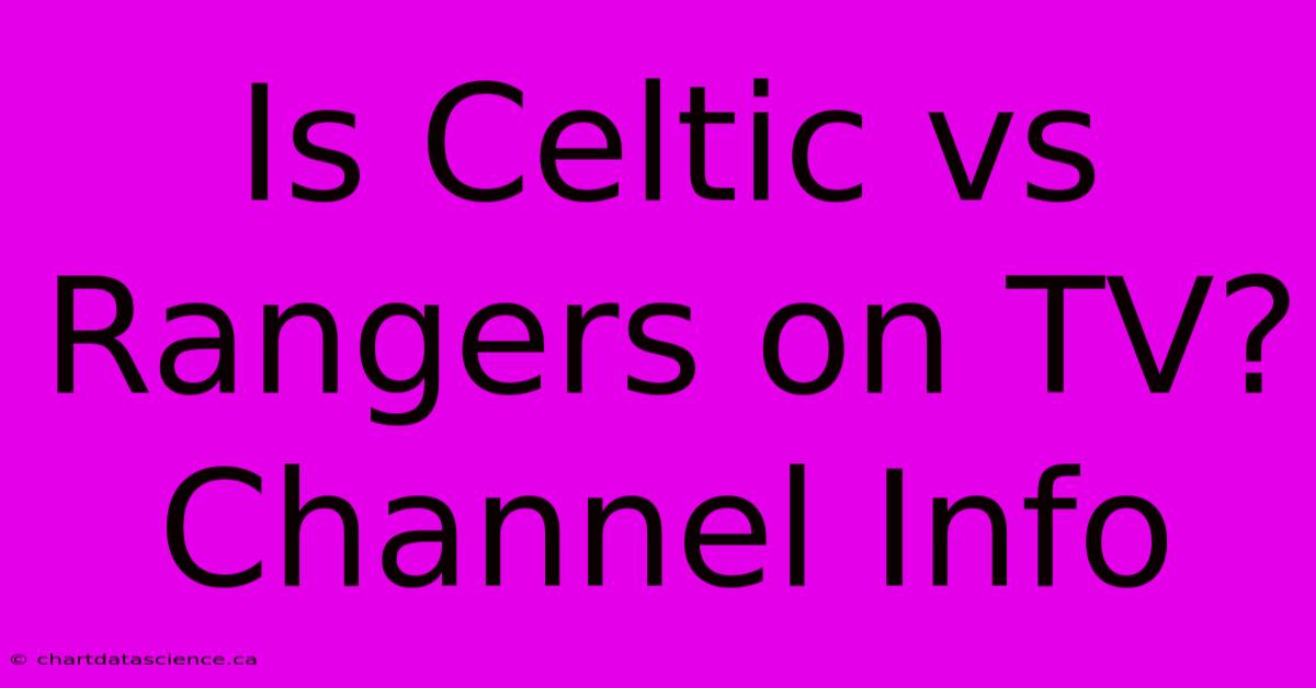 Is Celtic Vs Rangers On TV? Channel Info