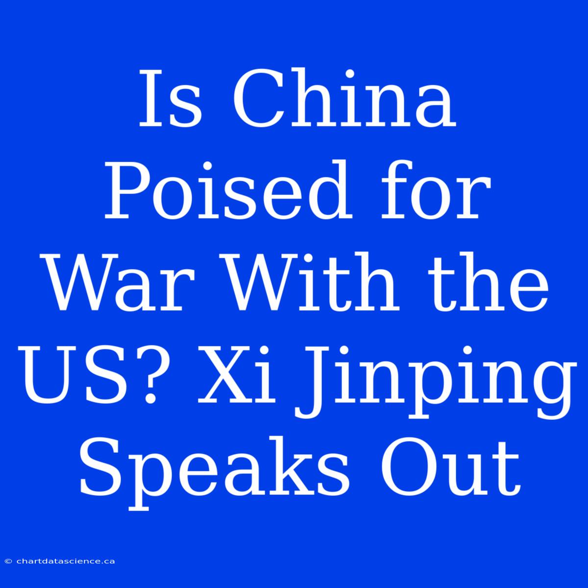 Is China Poised For War With The US? Xi Jinping Speaks Out