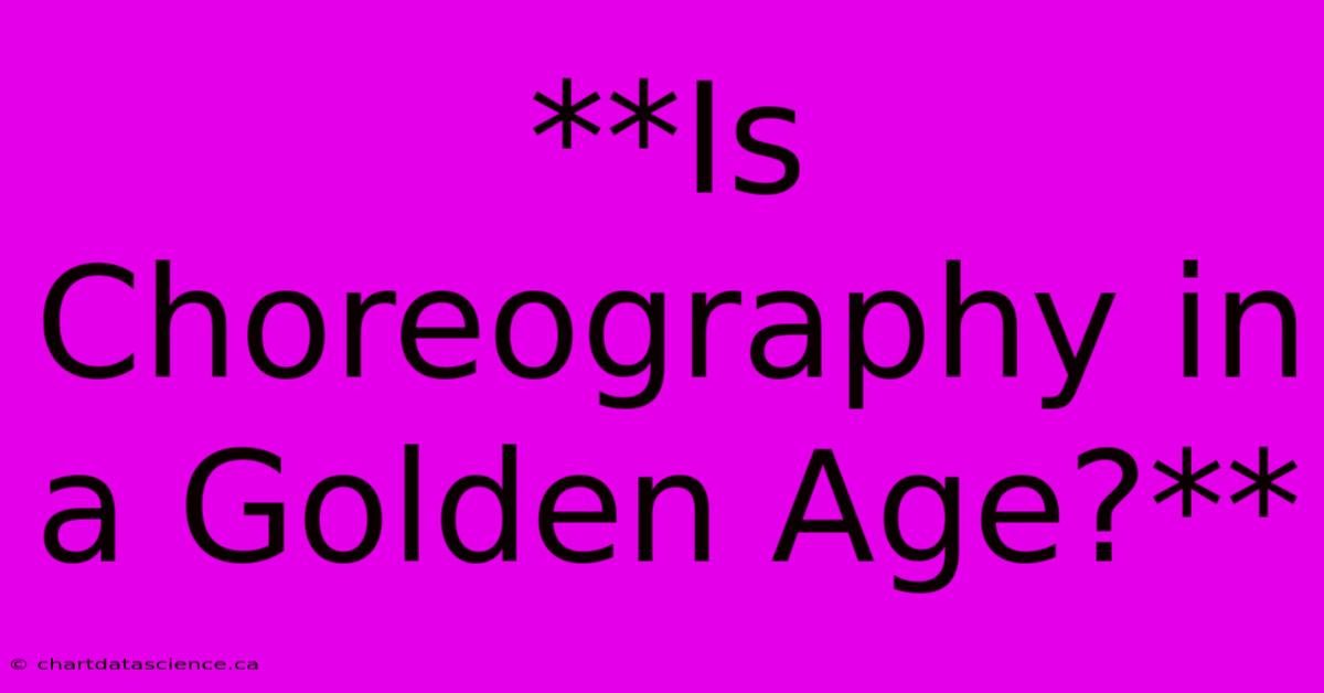 **Is Choreography In A Golden Age?**