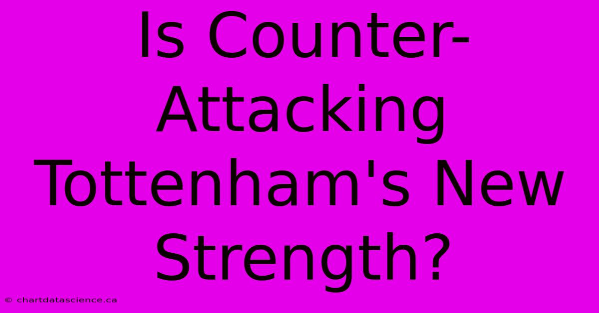 Is Counter-Attacking Tottenham's New Strength?