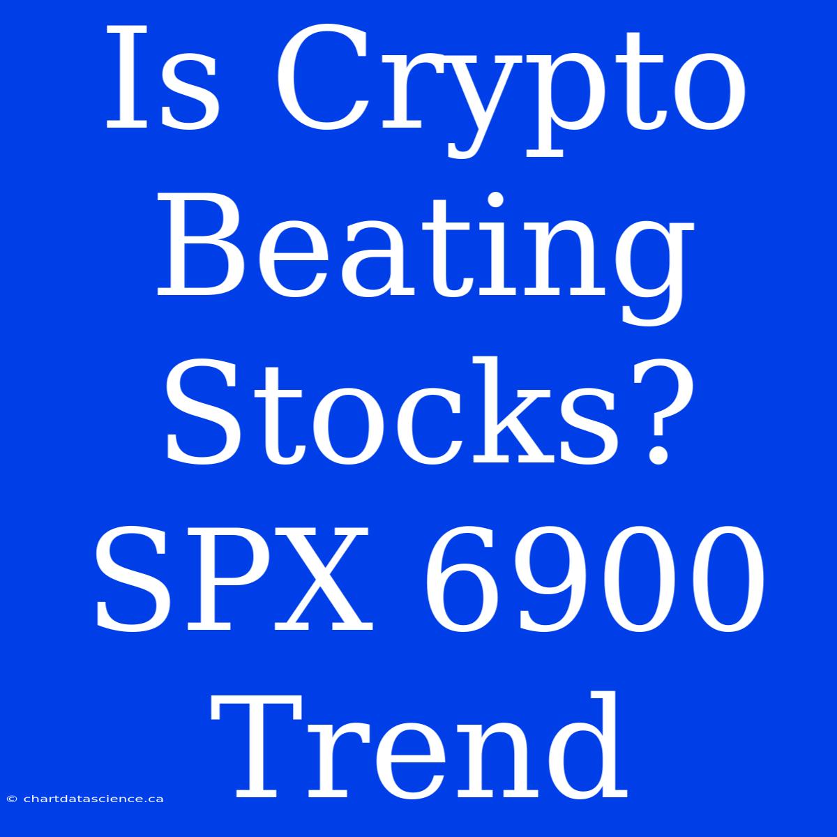 Is Crypto Beating Stocks? SPX 6900 Trend