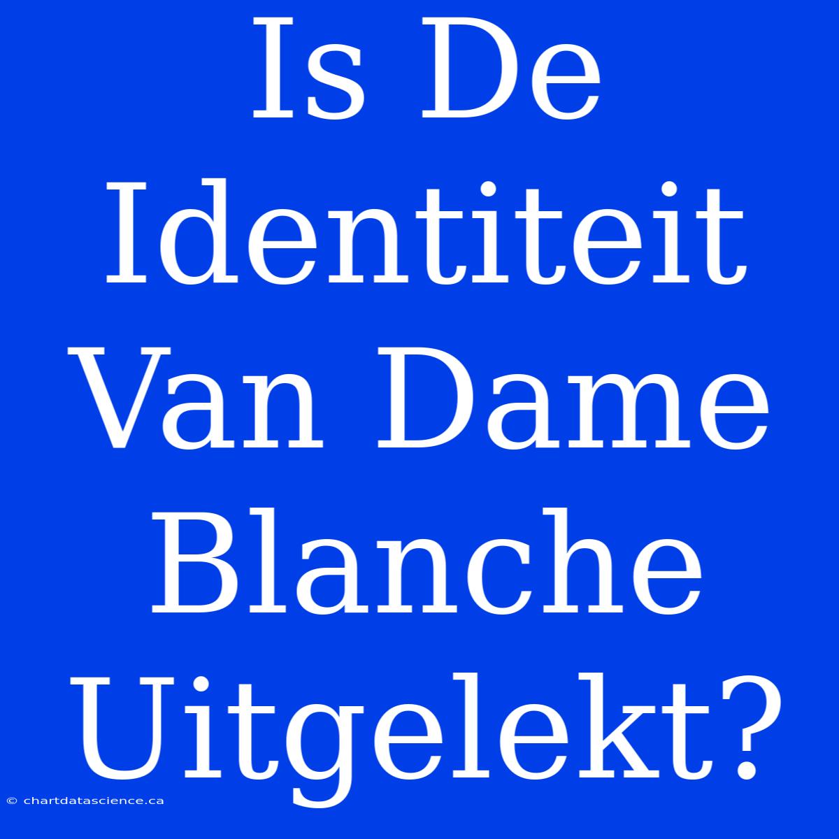 Is De Identiteit Van Dame Blanche Uitgelekt?