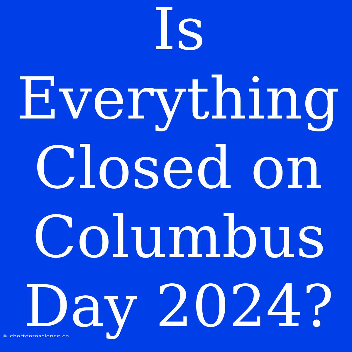 Is Everything Closed On Columbus Day 2024?