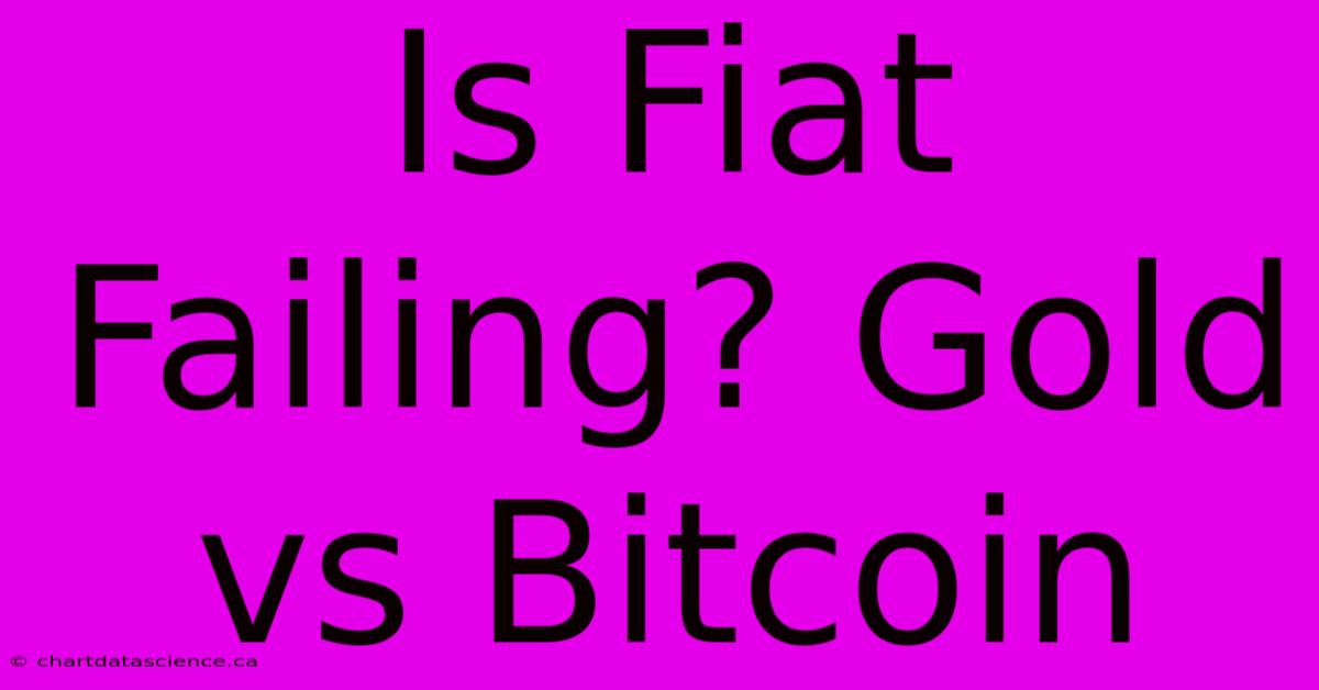 Is Fiat Failing? Gold Vs Bitcoin