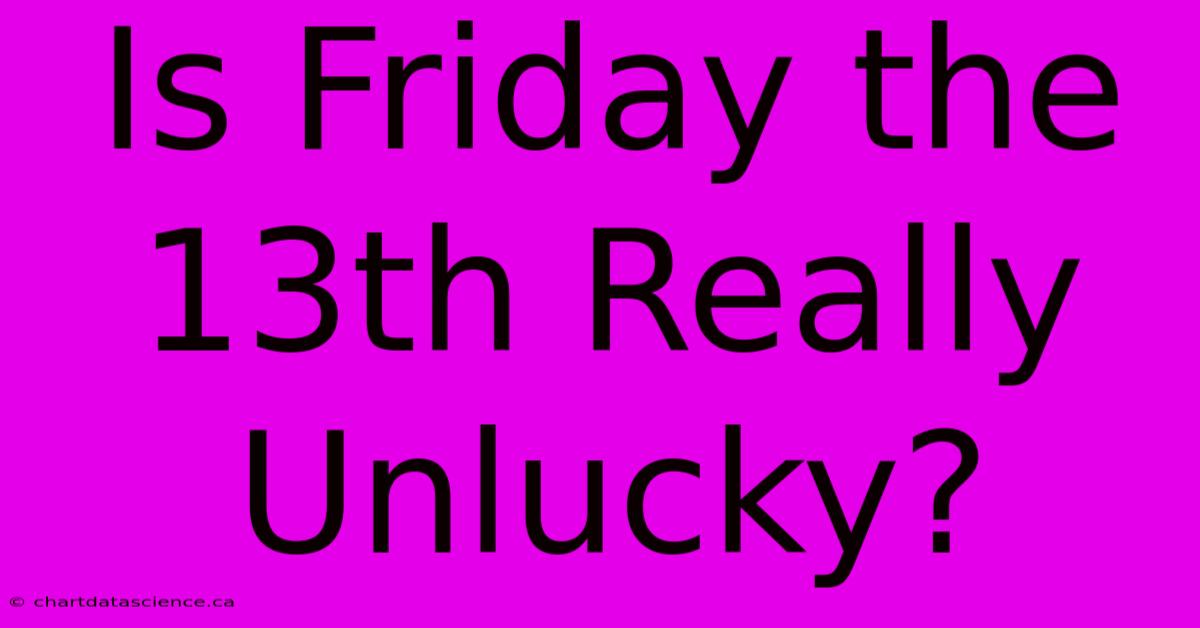 Is Friday The 13th Really Unlucky?