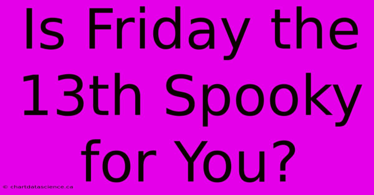 Is Friday The 13th Spooky For You?