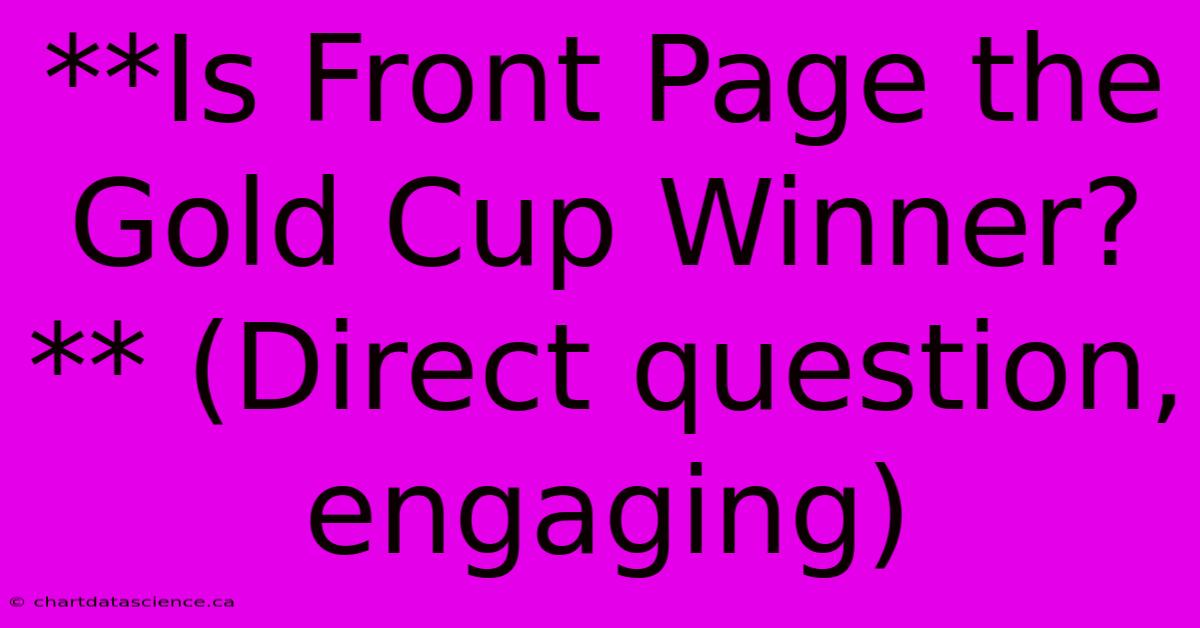 **Is Front Page The Gold Cup Winner?** (Direct Question, Engaging)