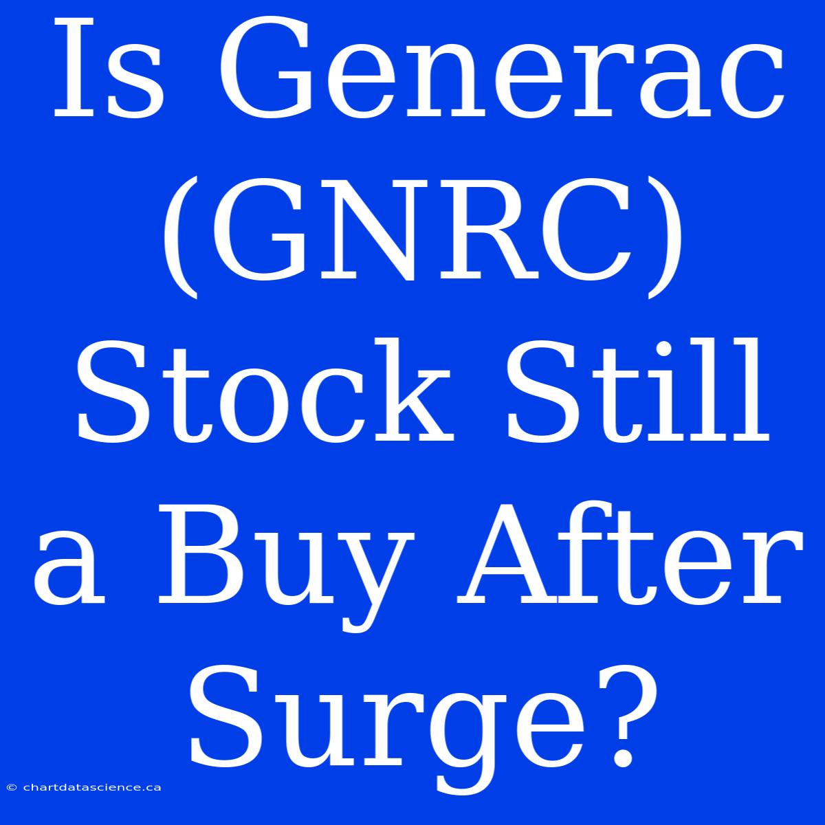 Is Generac (GNRC) Stock Still A Buy After Surge?