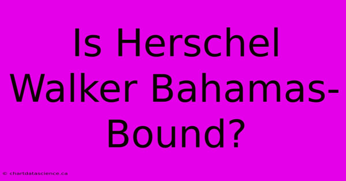 Is Herschel Walker Bahamas-Bound?