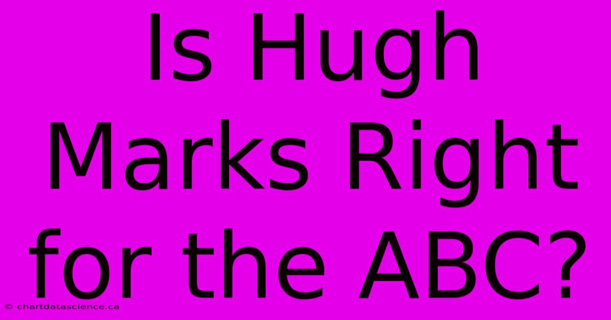 Is Hugh Marks Right For The ABC?