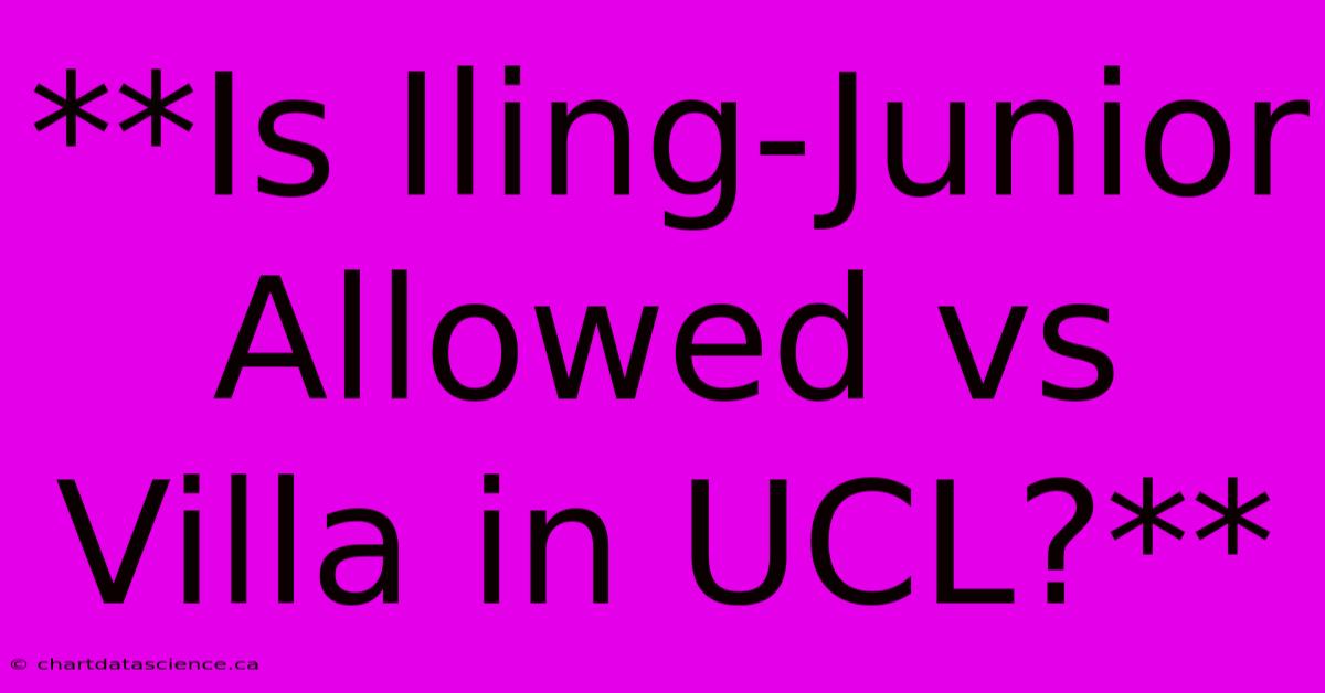 **Is Iling-Junior Allowed Vs Villa In UCL?**