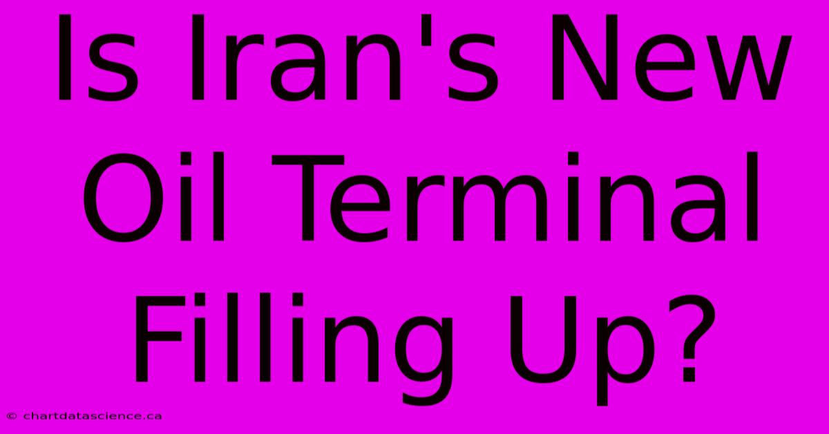 Is Iran's New Oil Terminal Filling Up?