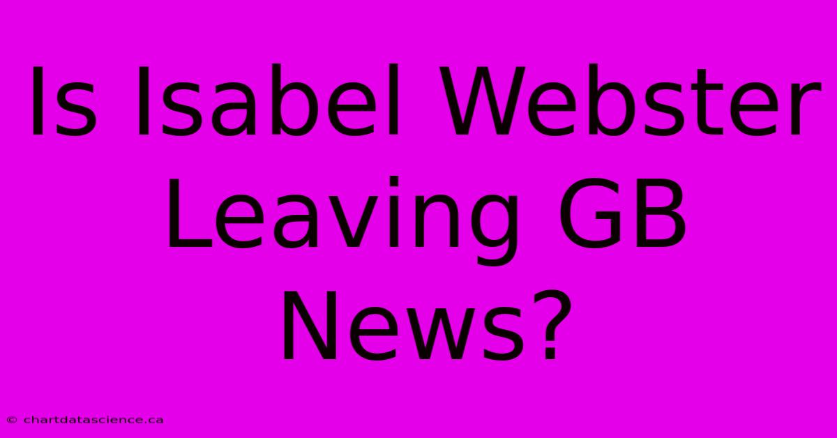 Is Isabel Webster Leaving GB News?