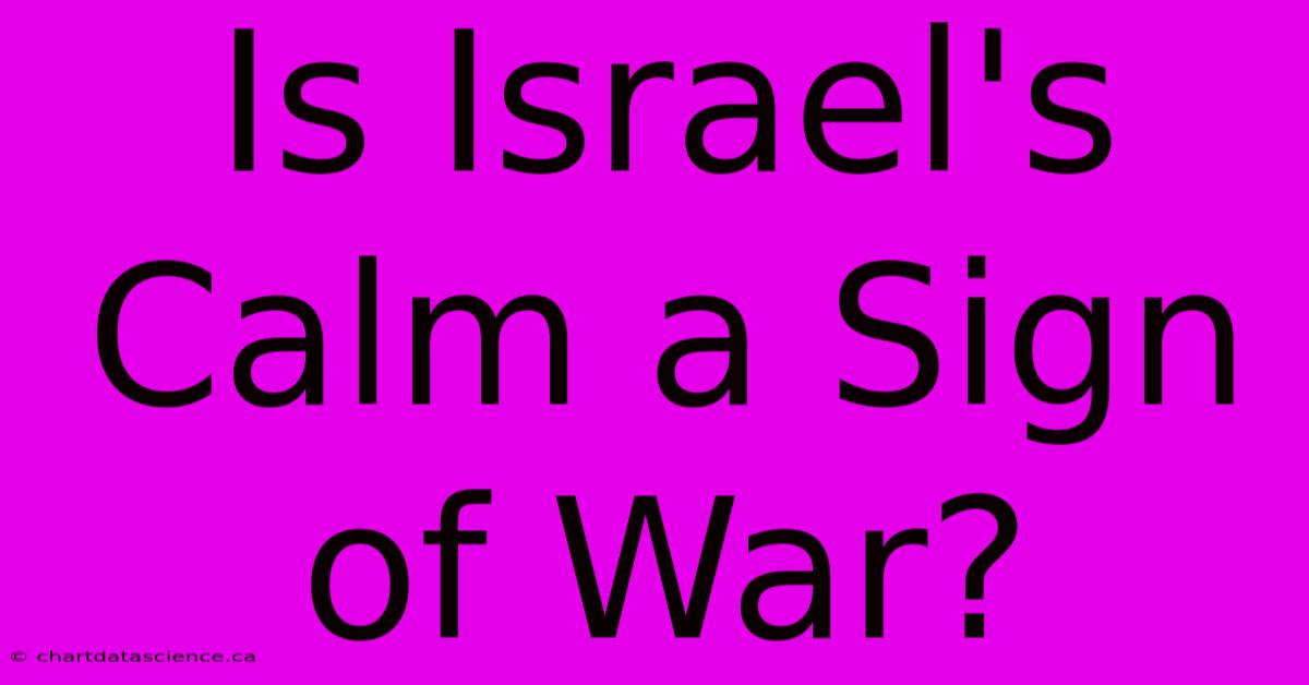 Is Israel's Calm A Sign Of War? 