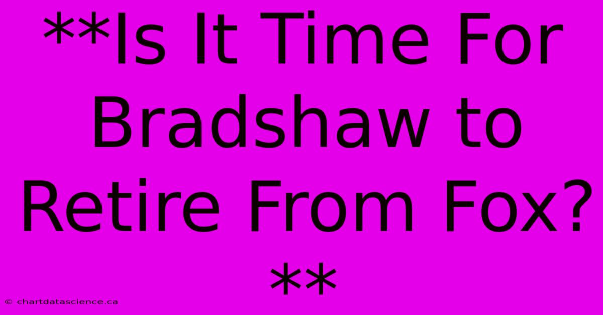 **Is It Time For Bradshaw To Retire From Fox?**