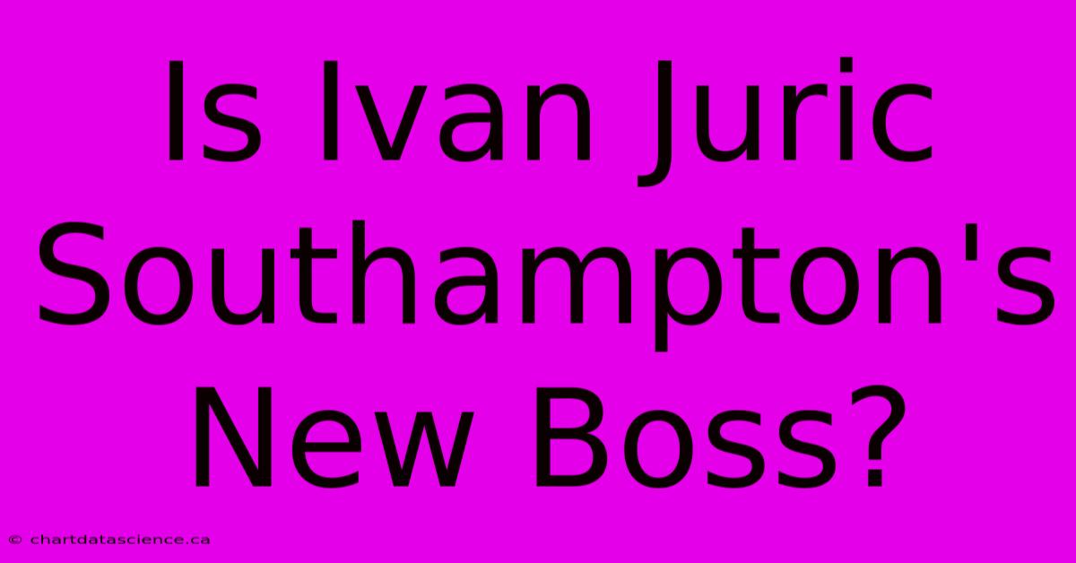 Is Ivan Juric Southampton's New Boss?