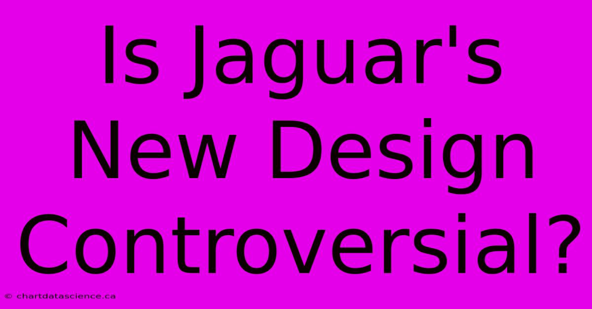 Is Jaguar's New Design Controversial?