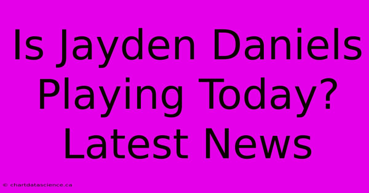 Is Jayden Daniels Playing Today? Latest News