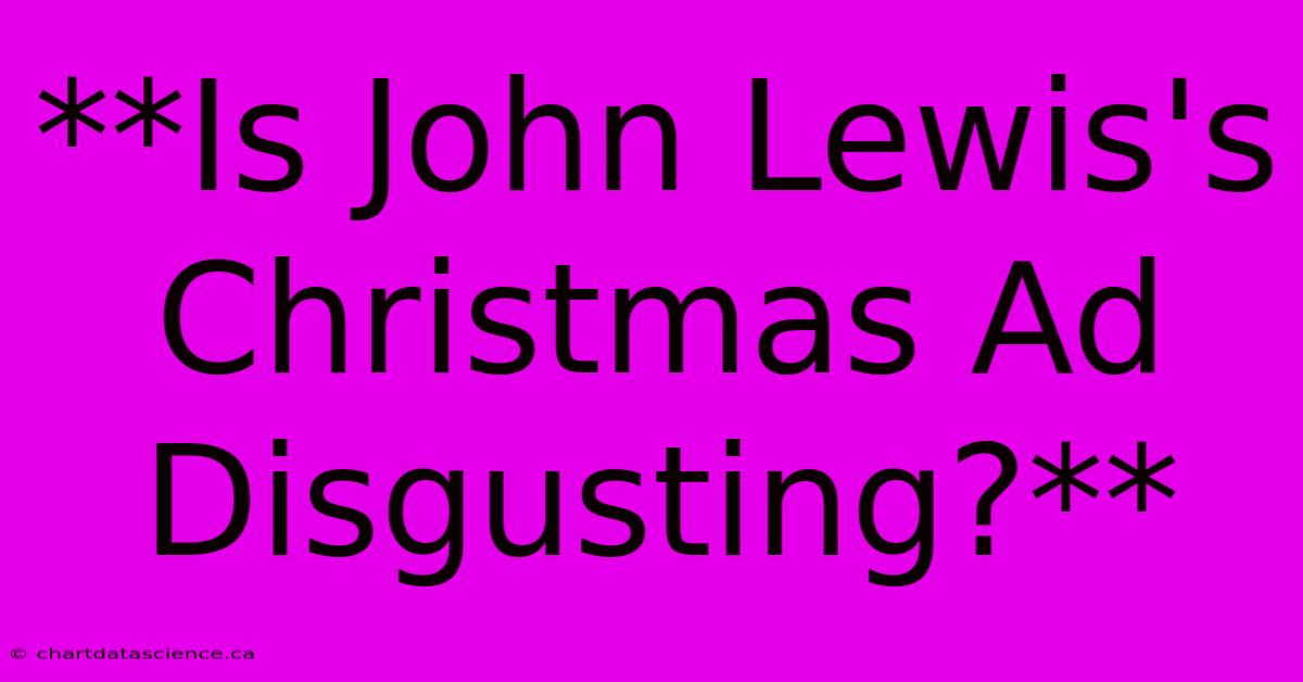 **Is John Lewis's Christmas Ad Disgusting?**