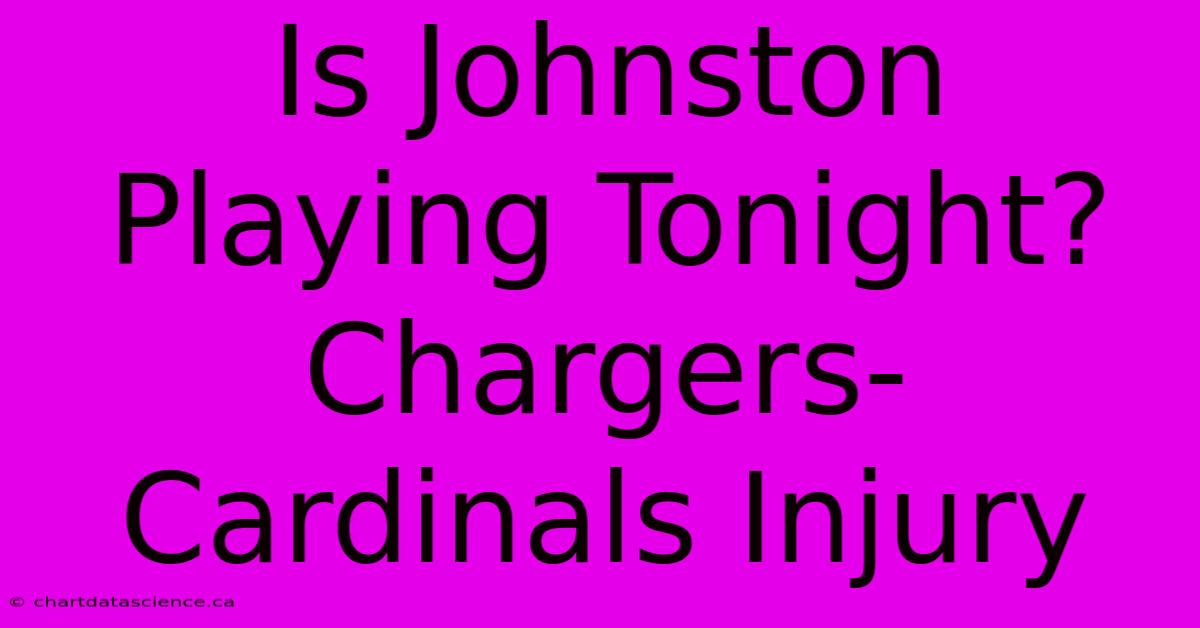 Is Johnston Playing Tonight? Chargers-Cardinals Injury