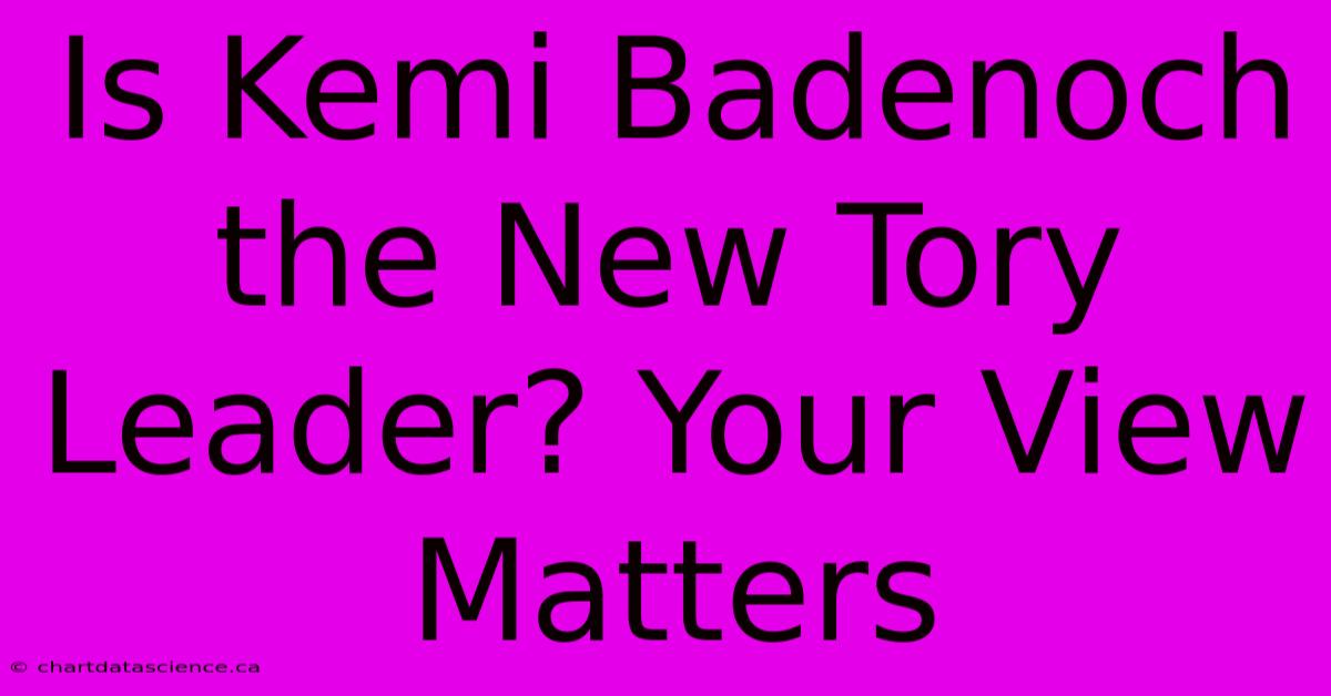 Is Kemi Badenoch The New Tory Leader? Your View Matters