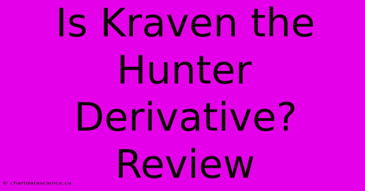 Is Kraven The Hunter Derivative? Review