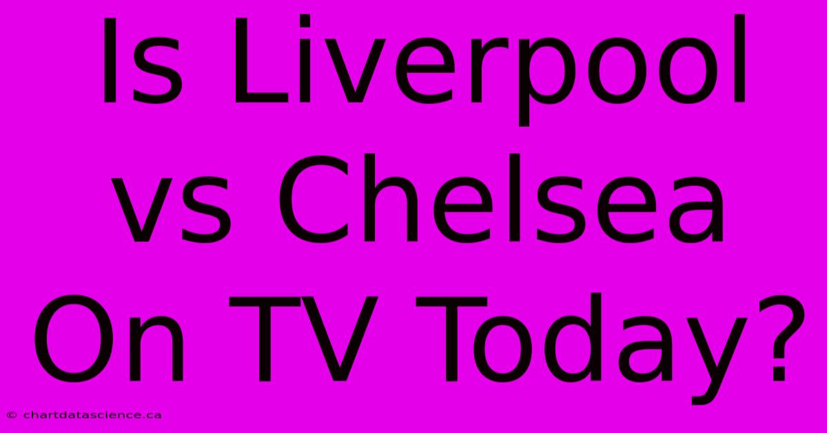 Is Liverpool Vs Chelsea On TV Today?