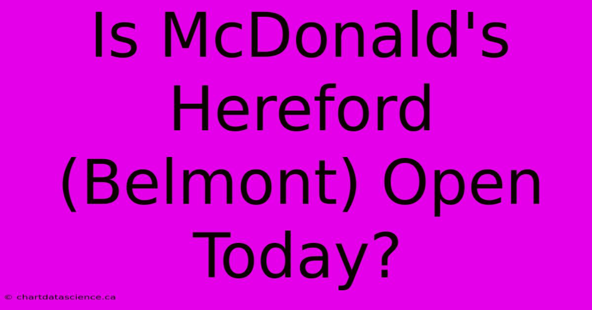 Is McDonald's Hereford (Belmont) Open Today?