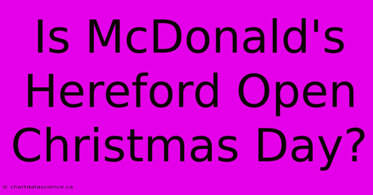 Is McDonald's Hereford Open Christmas Day?