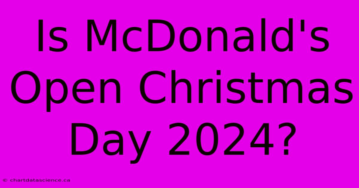 Is McDonald's Open Christmas Day 2024?