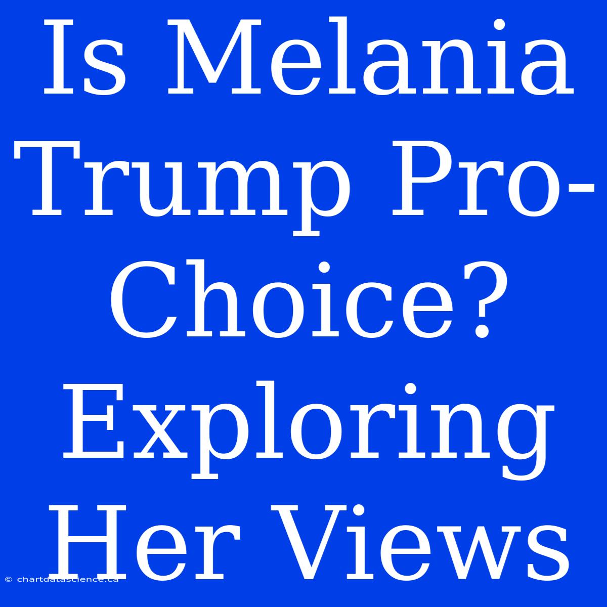 Is Melania Trump Pro-Choice? Exploring Her Views