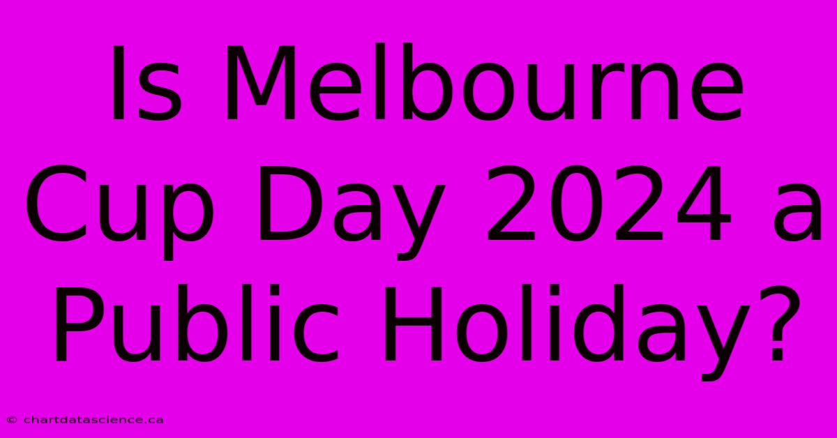 Is Melbourne Cup Day 2024 A Public Holiday?