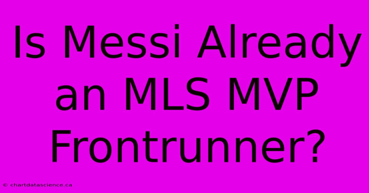 Is Messi Already An MLS MVP Frontrunner?