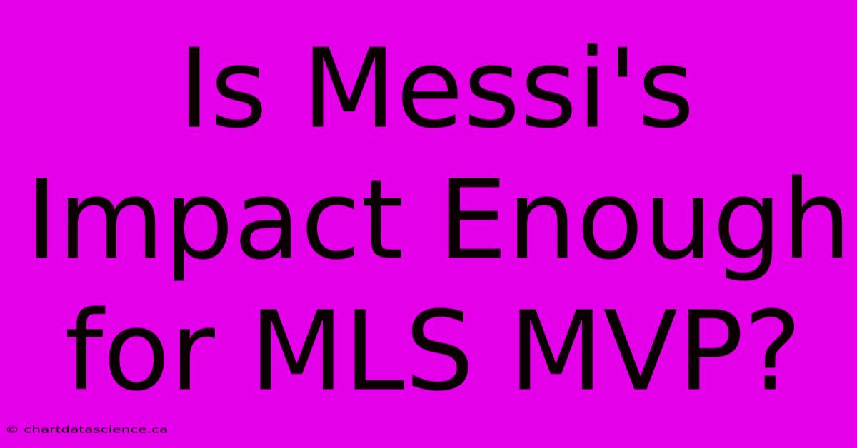 Is Messi's Impact Enough For MLS MVP?