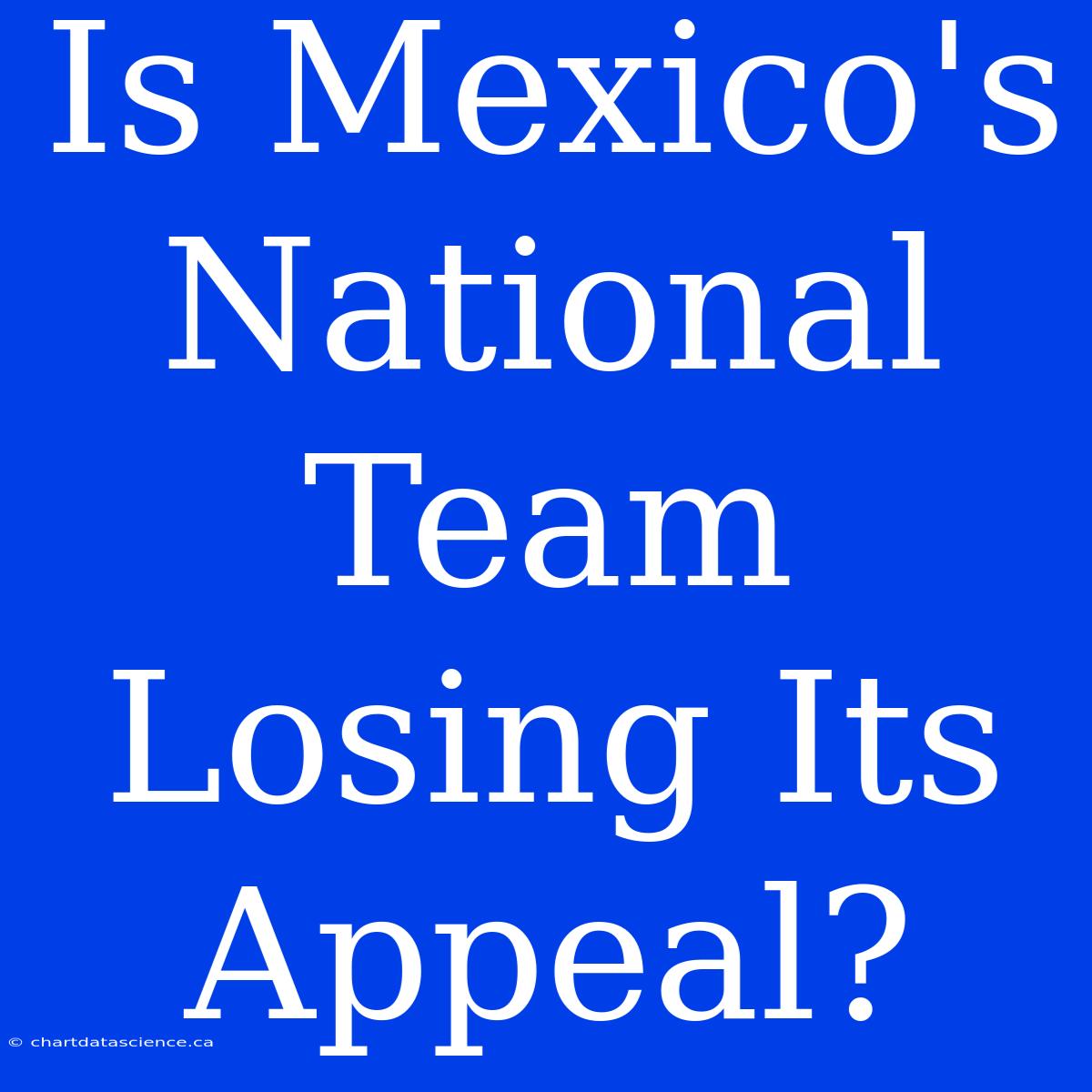 Is Mexico's National Team Losing Its Appeal?