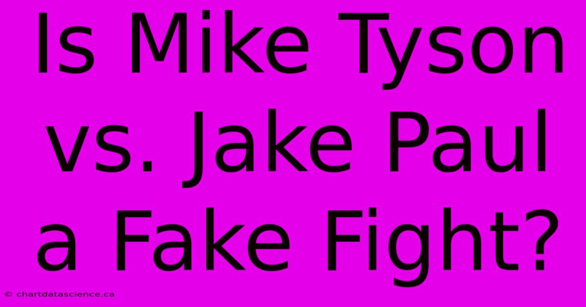 Is Mike Tyson Vs. Jake Paul A Fake Fight?