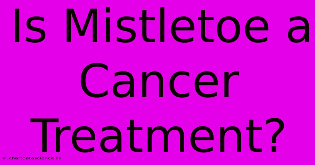 Is Mistletoe A Cancer Treatment?