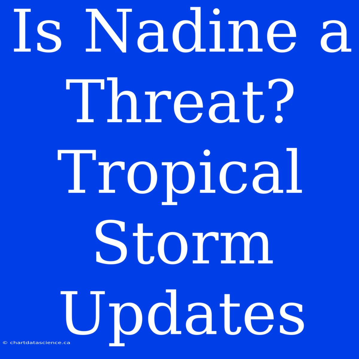 Is Nadine A Threat? Tropical Storm Updates