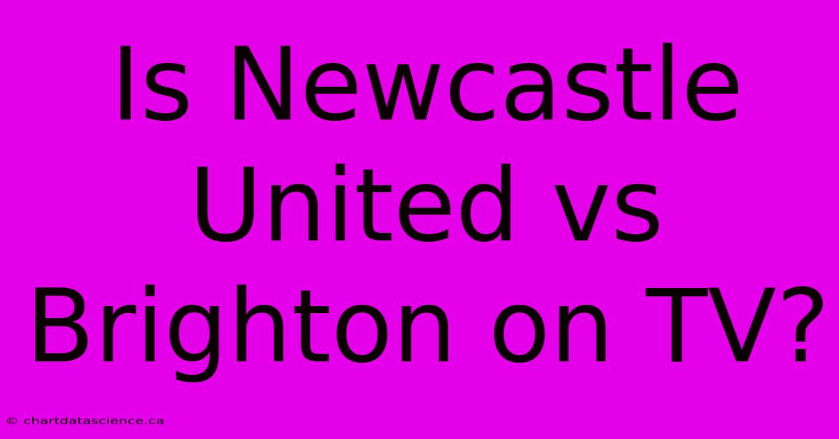 Is Newcastle United Vs Brighton On TV?