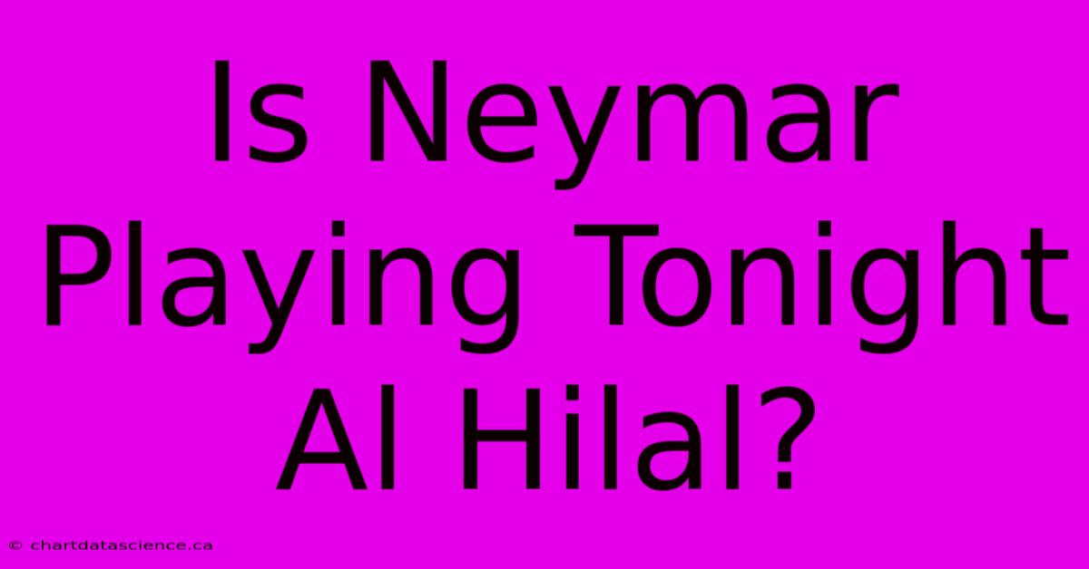 Is Neymar Playing Tonight Al Hilal?