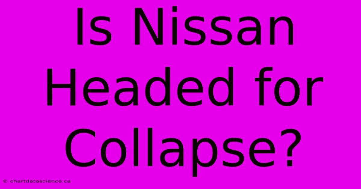 Is Nissan Headed For Collapse?