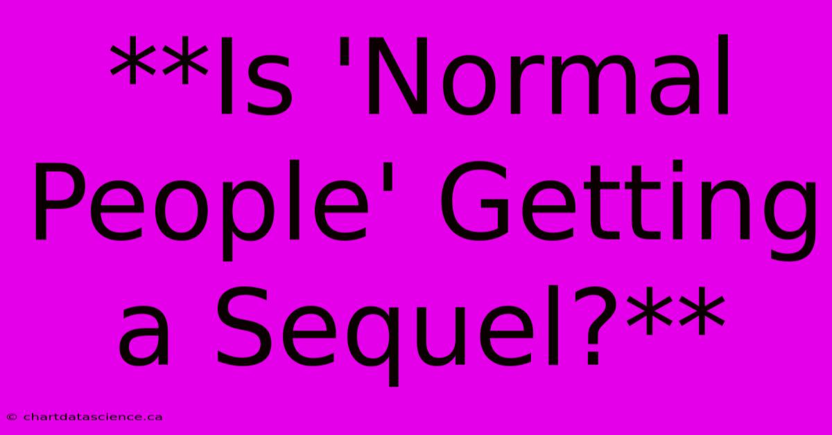 **Is 'Normal People' Getting A Sequel?**