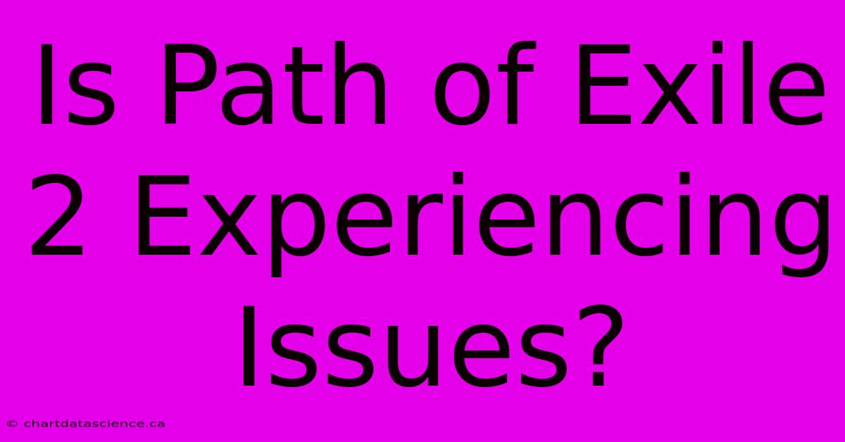 Is Path Of Exile 2 Experiencing Issues?