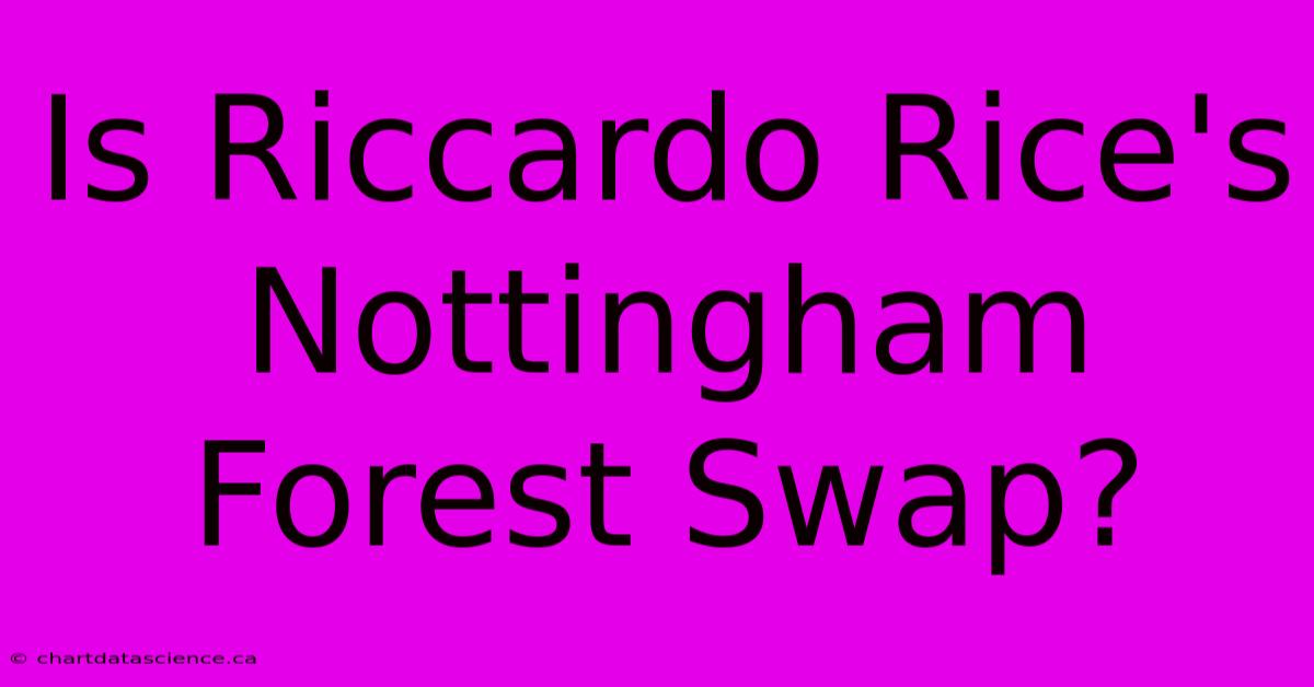 Is Riccardo Rice's Nottingham Forest Swap?