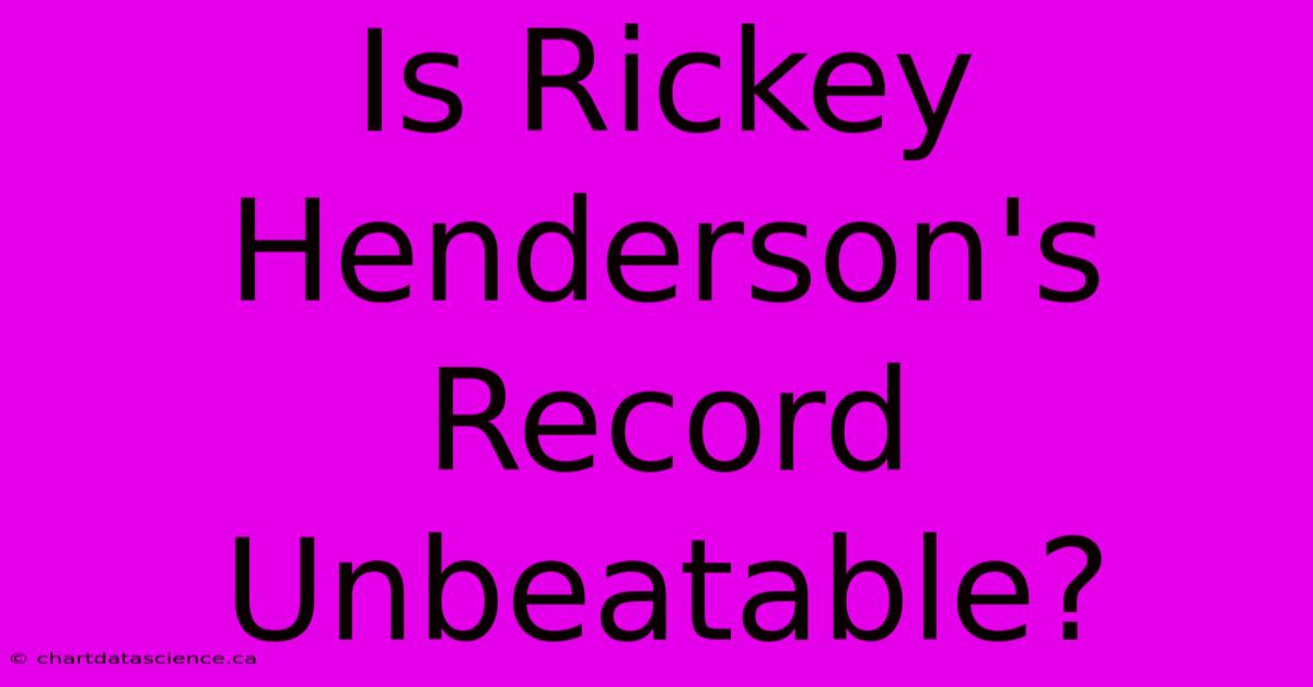 Is Rickey Henderson's Record Unbeatable?