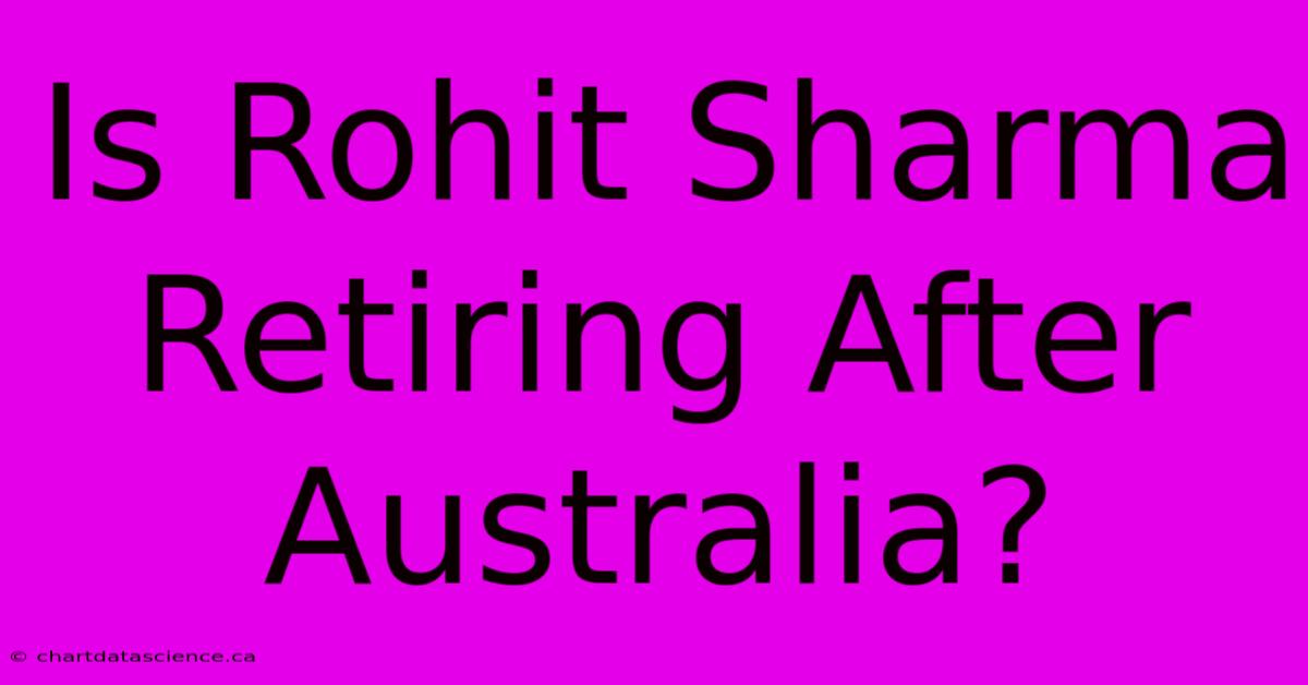 Is Rohit Sharma Retiring After Australia?