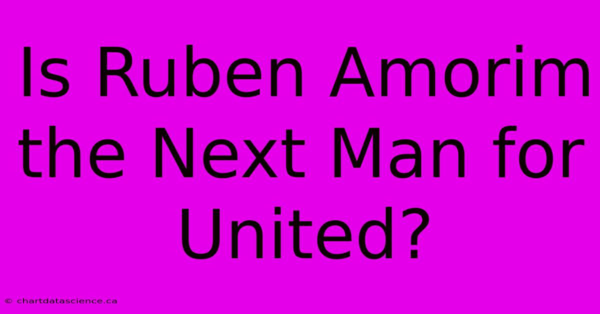 Is Ruben Amorim The Next Man For United?